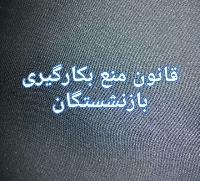 ناگفته‌هایی از قانون «منع بکارگیری بازنشستگان»