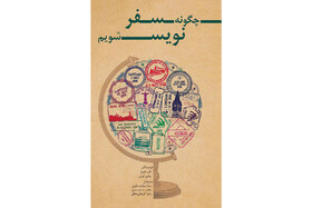 کتاب «چگونه سفرنویس شویم» منتشر شد