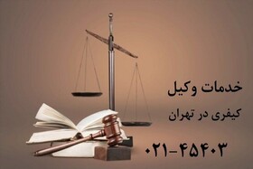 بهترین وکیل کیفری در تهران چه خدماتی را به شما ارائه می دهد؟