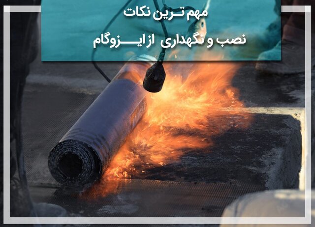 مهم‌ترین نکات نصب و نگهداری ایزوگام