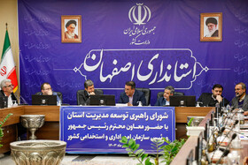 جلسه شورای راهبردی توسعه مدیریت استان اصفهان با حضور معاون رئیس جمهور و رئیس سازمان اداری و استخدامی کشور