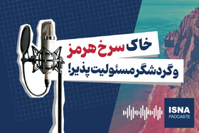 پادکست/ خاک سرخ هرمز و گردشگر مسئولیت‌پذیر!