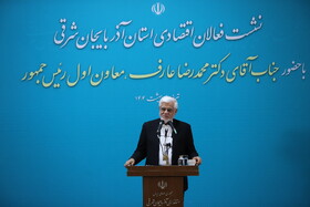 سخنرانی محمدرضا عارف، معاون اول رئیس جمهور در نشست فعالان اقتصادی استان آذربایجان شرقی