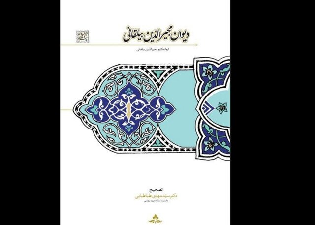 تصحیح «دیوان مجیرالدین بیلقانی» منتشر شد