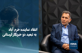 ویدیو/ انتقاد نماینده خرم آباد به تبعید دو خبرنگار لرستانی