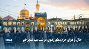 ویدیو/ حال و هوای حرم مطهر رضوی در شب عید غدیر خم