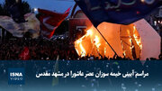 ویدیو/ مراسم آیینی خیمه سوزان عصر عاشورا در مشهد مقدس
