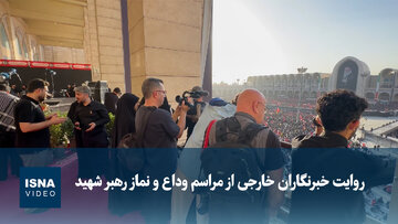 ویدیو/ روایت خبرنگاران خارجی از مراسم وداع و نماز رهبر شهید