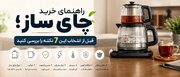 راهنمای خرید چای ساز؛ قبل از انتخاب این 7 نکته را بررسی کنید