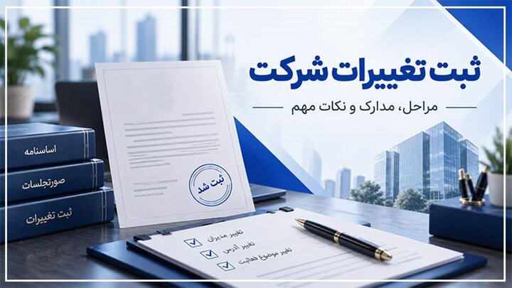 مراحل ثبت تغییرات شرکت و نکاتی که پیش از اقدام باید بدانید