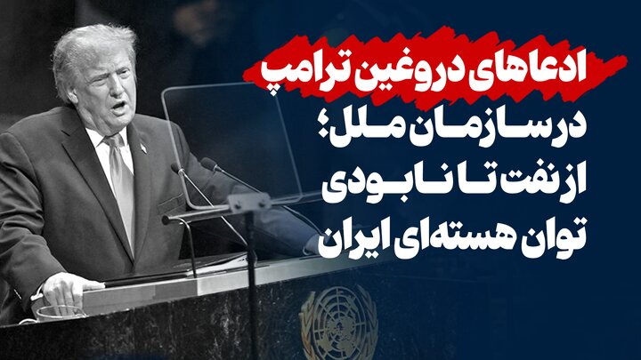 ادعاهای دروغین ترامپ در سازمان ملل؛ از نفت تا نابودی توان هسته‌ای ایران