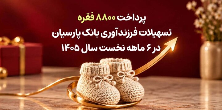 پرداخت ۸۸۰۰ فقره تسهیلات فرزندآوری بانک پارسیان در ۶ماهه سال ۱۴۰۵