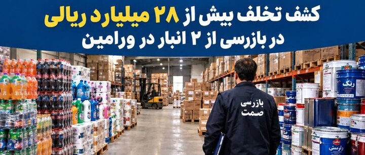 کشف تخلف ۲۸ میلیارد ریالی در دو انبار ورامین