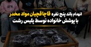 انهدام باند قاچاق مواد مخدر با پوشش خانوادگی در رشت