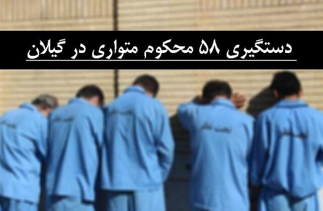 دستگیری ۵۸ محکوم متواری در گیلان