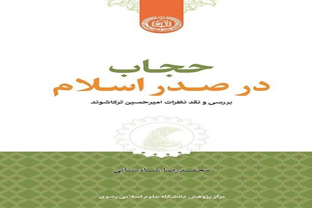 «حجاب در صدر اسلام» بر اساس نقد و بررسی نظرات حجاب حداقلی نوشته شده است