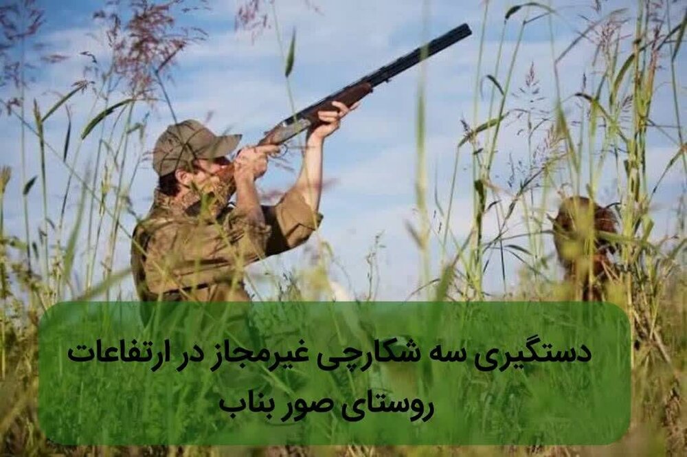 دستگیری سه شکارچی غیرمجاز در ارتفاعات روستای صور بناب